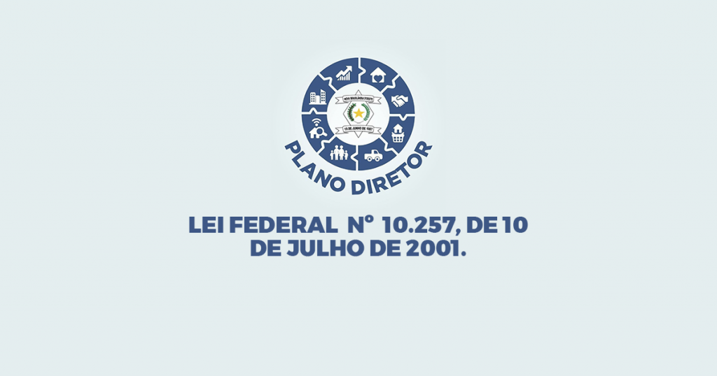 Plano Diretor – LEI FEDERAL Nº 10.257, DE 10 DE JULHO DE 2001.